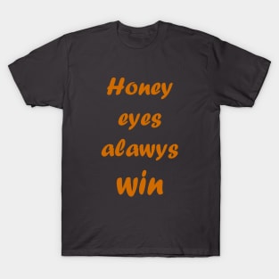 Honey eyes always win T-Shirt